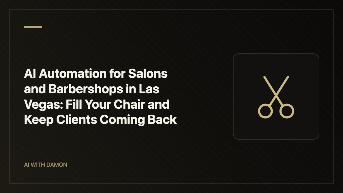 AI Automation for Salons and Barbershops in Las Vegas: Fill Your Chair and Keep Clients Coming Back — AI with Damon