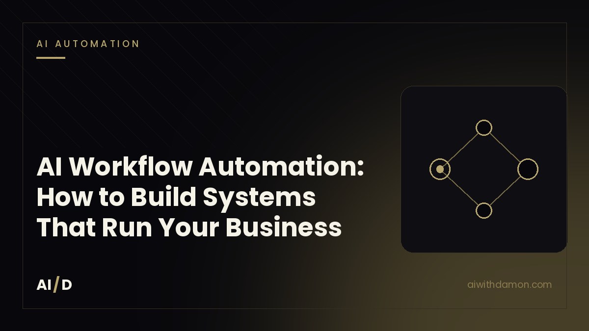 AI Workflow Automation: How to Build Systems That Run Your Business — article by Damon Scaife, AI with Damon