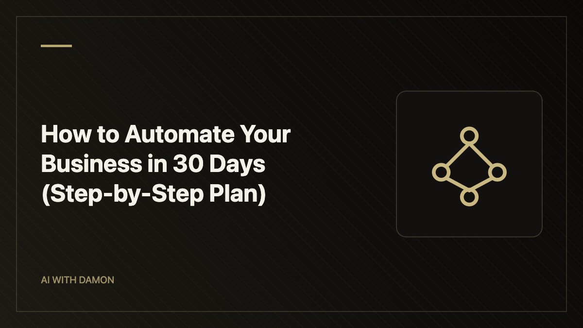 How to Automate Your Business in 30 Days (Step-by-Step Plan) — AI with Damon
